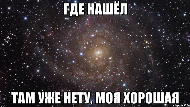 где нашёл там уже нету, моя хорошая, Мем  Космос (офигенно)