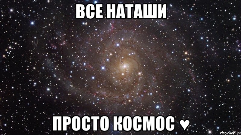 все наташи просто космос ♥, Мем  Космос (офигенно)