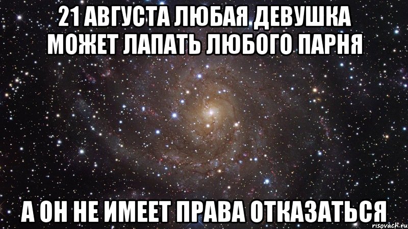 21 августа любая девушка может лапать любого парня а он не имеет права отказаться, Мем  Космос (офигенно)