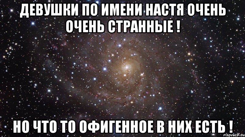 девушки по имени настя очень очень странные ! но что то офигенное в них есть !, Мем  Космос (офигенно)