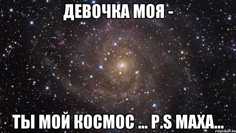 девочка моя - ты мой космос ... p.s маха..., Мем  Космос (офигенно)