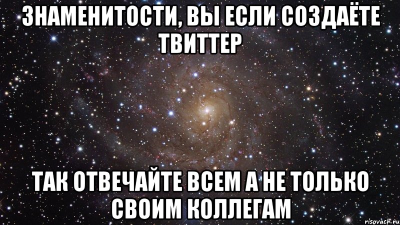 знаменитости, вы если создаёте твиттер так отвечайте всем а не только своим коллегам, Мем  Космос (офигенно)