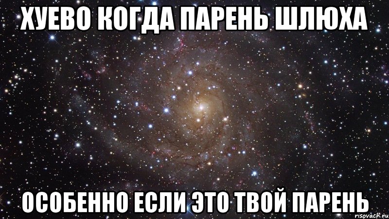 хуево когда парень шлюха особенно если это твой парень, Мем  Космос (офигенно)