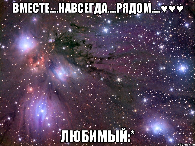 вместе....навсегда....рядом....♥♥♥ любимый:*, Мем Космос