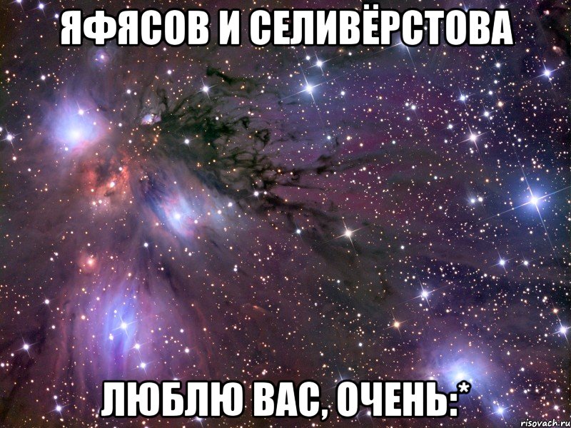 яфясов и селивёрстова люблю вас, очень:*, Мем Космос