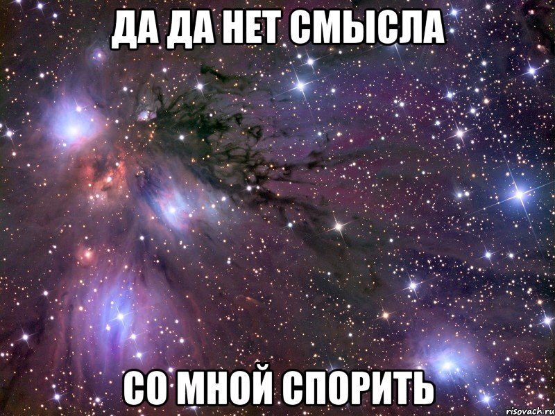 да да нет смысла со мной спорить, Мем Космос