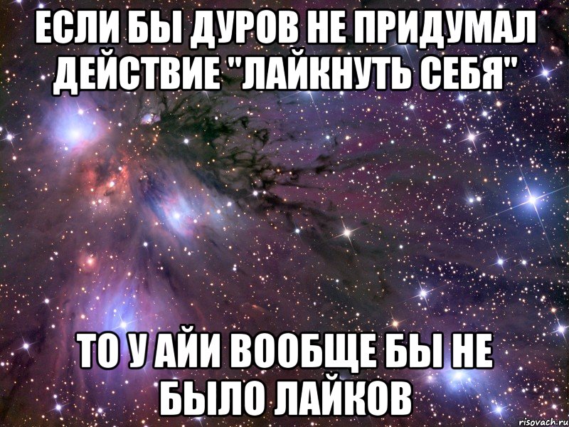 если бы дуров не придумал действие "лайкнуть себя" то у айи вообще бы не было лайков, Мем Космос