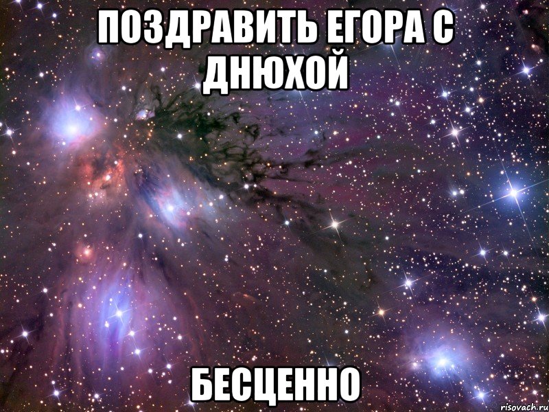 поздравить егора с днюхой бесценно, Мем Космос