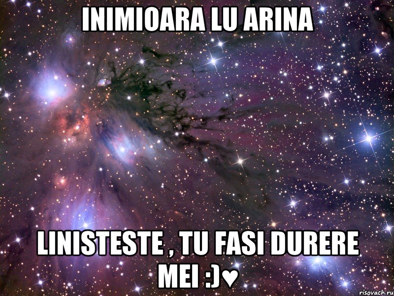 inimioara lu arina linisteste , tu fasi durere mei :)♥, Мем Космос