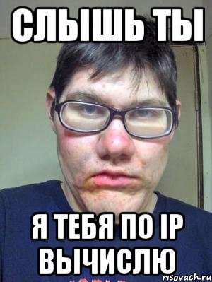 слышь ты я тебя по ip вычислю, Мем красавчик