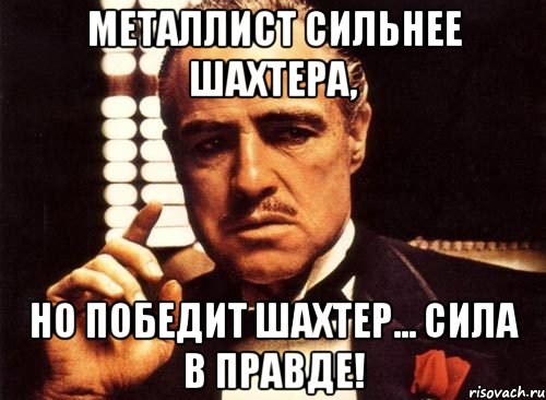 металлист сильнее шахтера, но победит шахтер... сила в правде!, Мем крестный отец