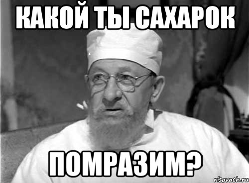 какой ты сахарок помразим?