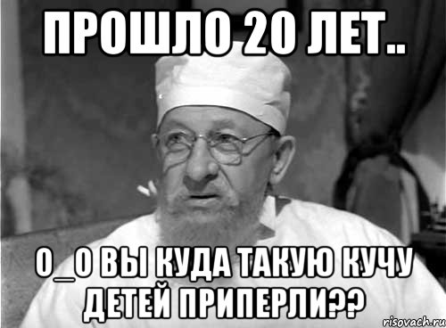 прошло 20 лет.. о_о вы куда такую кучу детей приперли??, Мем Профессор Преображенский