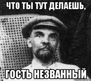 что ты тут делаешь, гость незванный, Мем   Ленин удивлен