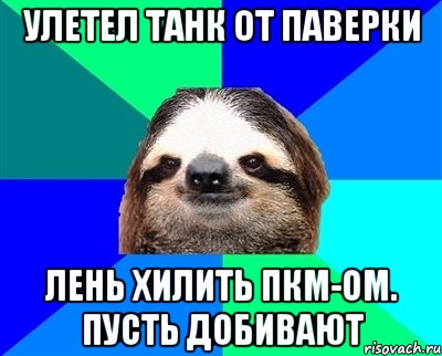 улетел танк от паверки лень хилить пкм-ом. пусть добивают, Мем Ленивец