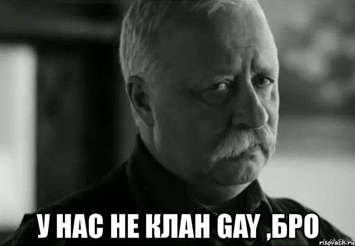  у нас не клан gay ,бро, Мем Не расстраивай Леонида Аркадьевича