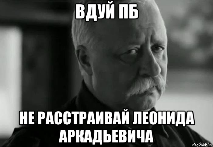 вдуй пб не расстраивай леонида аркадьевича, Мем Не расстраивай Леонида Аркадьевича