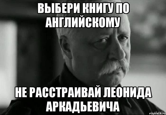 выбери книгу по английскому не расстраивай леонида аркадьевича, Мем Не расстраивай Леонида Аркадьевича