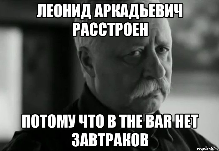 леонид аркадьевич расстроен потому что в the bar нет завтраков, Мем Не расстраивай Леонида Аркадьевича