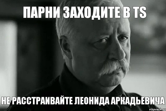 Парни заходите в TS Не расстраивайте Леонида Аркадьевича, Мем Не расстраивай Леонида Аркадьевича