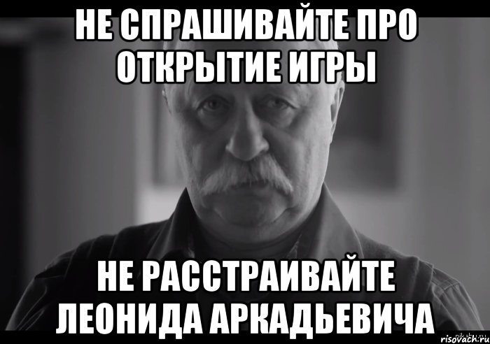 не спрашивайте про открытие игры не расстраивайте леонида аркадьевича, Мем Не огорчай Леонида Аркадьевича