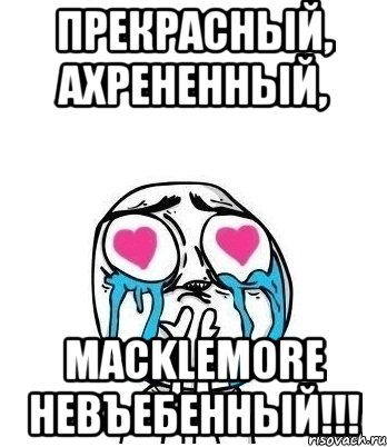 прекрасный, ахрененный, macklemore невъебенный!!!