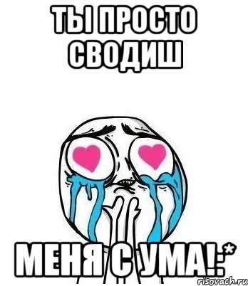 ты просто сводиш меня с ума!:*, Мем Влюбленный