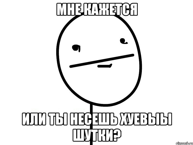 мне кажется или ты несешь хуевыы шутки?, Мем Покерфэйс