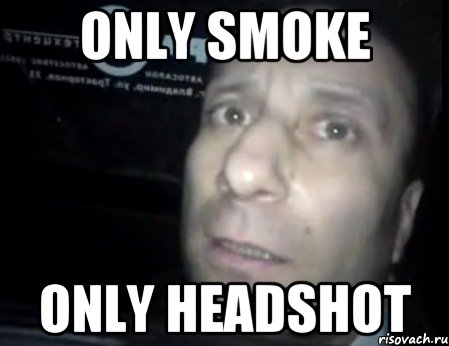 only smoke only headshot, Мем Ломай меня полностью