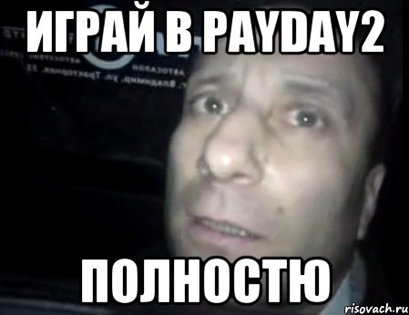 играй в payday2 полностю, Мем Ломай меня полностью