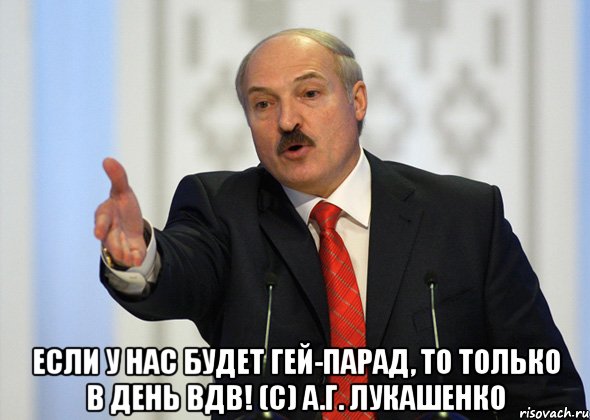  если у нас будет гей-парад, то только в день вдв! (с) а.г. лукашенко