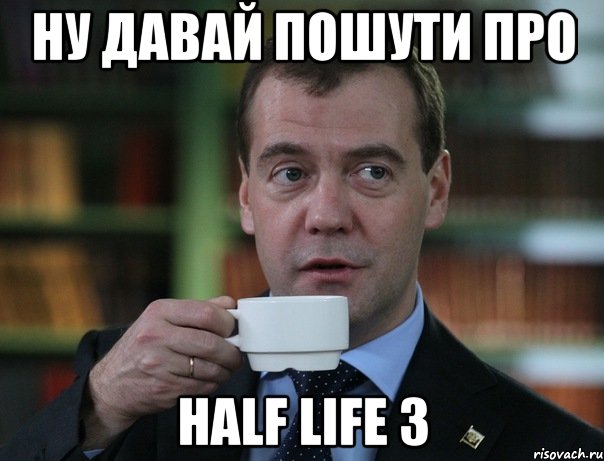 ну давай пошути про half life 3, Мем Медведев спок бро