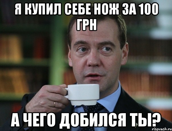 я купил себе нож за 100 грн а чего добился ты?, Мем Медведев спок бро