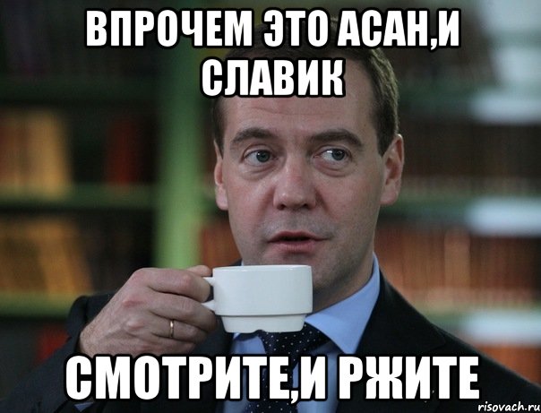 впрочем это асан,и славик смотрите,и ржите, Мем Медведев спок бро