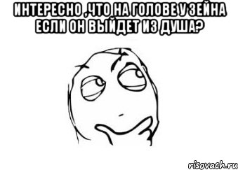 интересно ,что на голове у зейна если он выйдет из душа? , Мем Мне кажется или