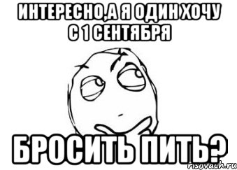 интересно,а я один хочу с 1 сентября бросить пить?, Мем Мне кажется или