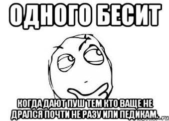 одного бесит когда дают пуш тем кто ваще не дрался почти не разу или педикам., Мем Мне кажется или