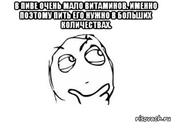 в пиве очень мало витаминов. именно поэтому пить его нужно в больших количествах. , Мем Мне кажется или