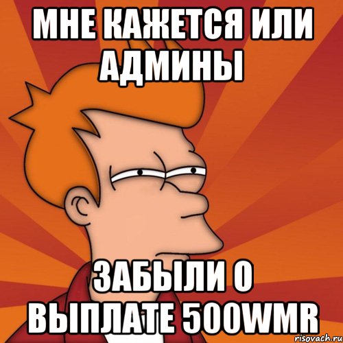 мне кажется или админы забыли о выплате 500wmr, Мем Мне кажется или (Фрай Футурама)