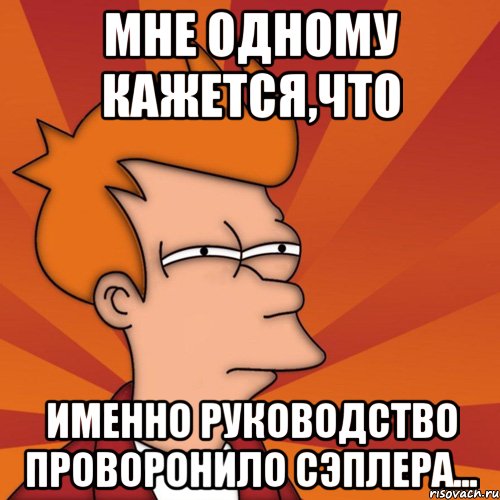 мне одному кажется,что именно руководство проворонило сэплера..., Мем Мне кажется или (Фрай Футурама)