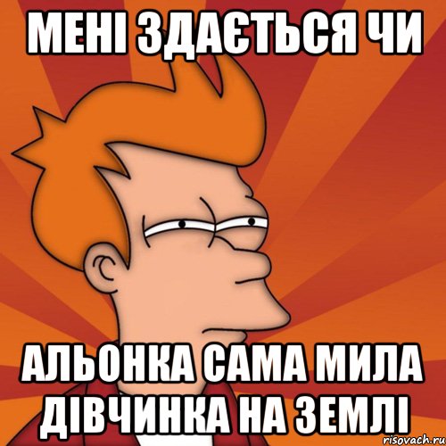 мені здається чи альонка сама мила дівчинка на землі, Мем Мне кажется или (Фрай Футурама)