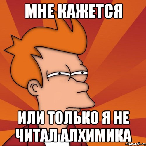 мне кажется или только я не читал алхимика, Мем Мне кажется или (Фрай Футурама)