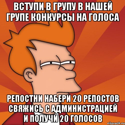 вступи в групу в нашей групе конкурсы на голоса репостни набери 20 репостов свяжись с администрацией и получи 20 голосов, Мем Мне кажется или (Фрай Футурама)