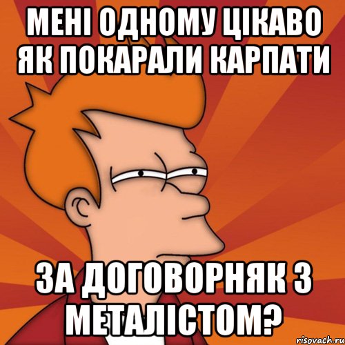 мені одному цікаво як покарали карпати за договорняк з металістом?, Мем Мне кажется или (Фрай Футурама)