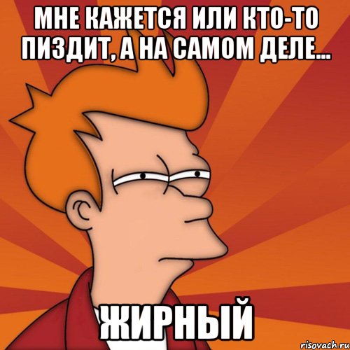 мне кажется или кто-то пиздит, а на самом деле... жирный, Мем Мне кажется или (Фрай Футурама)