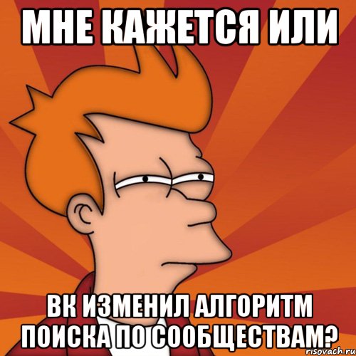 мне кажется или вк изменил алгоритм поиска по сообществам?, Мем Мне кажется или (Фрай Футурама)