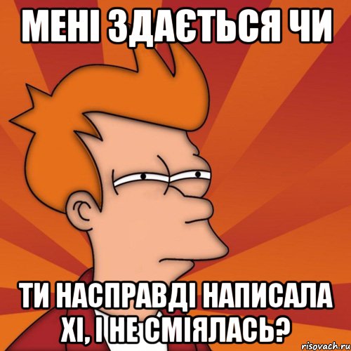 мені здається чи ти насправді написала хі, і не сміялась?, Мем Мне кажется или (Фрай Футурама)