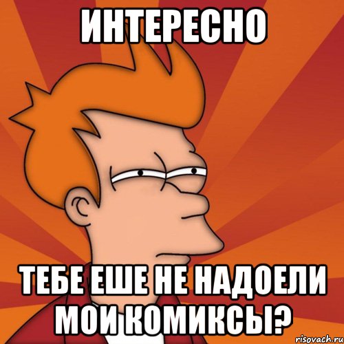 интересно тебе еше не надоели мои комиксы?, Мем Мне кажется или (Фрай Футурама)