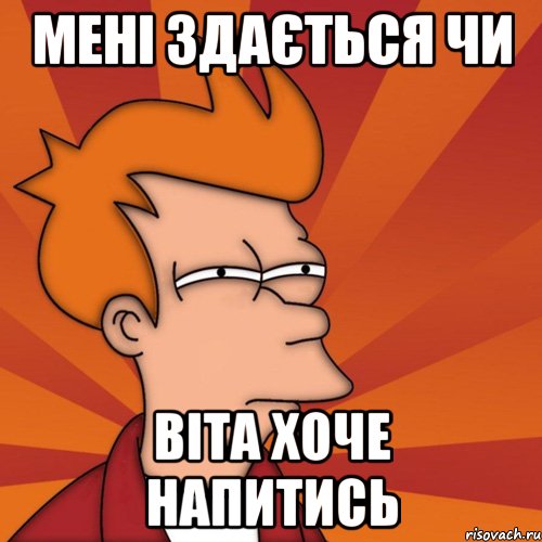 мені здається чи віта хоче напитись, Мем Мне кажется или (Фрай Футурама)