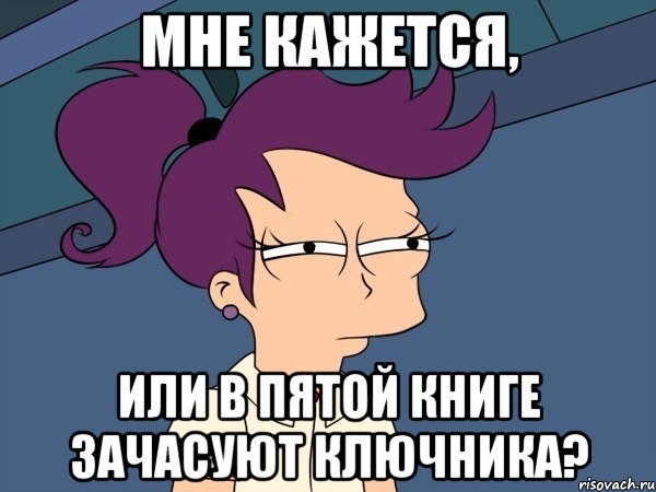 мне кажется, или в пятой книге зачасуют ключника?, Мем Мне кажется или (с Лилой)